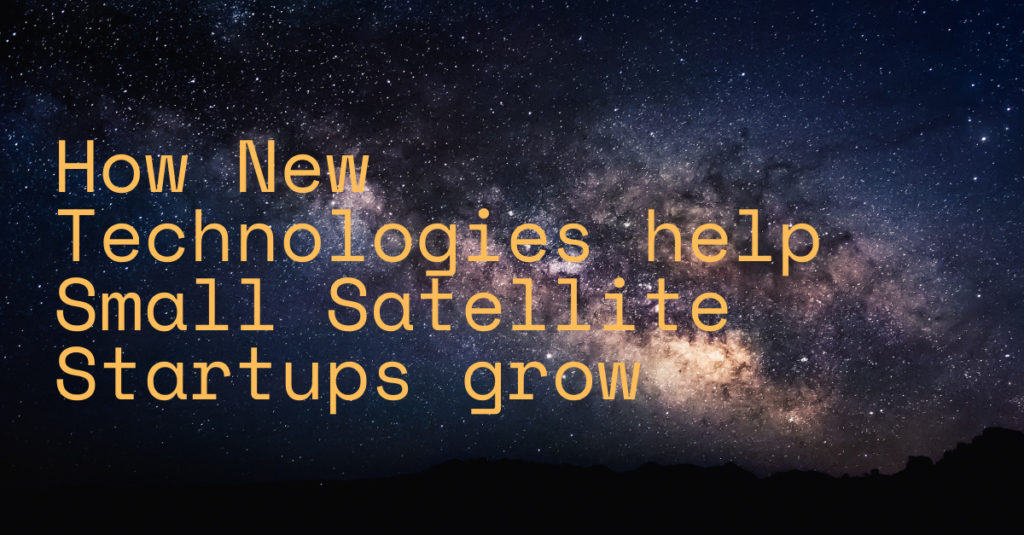 An Overview of How New technologies Help Small Satellite Startups Scale and Grow