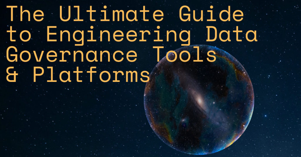 The Ultimate Guide to Engineering Data Governance Tools & Platforms
