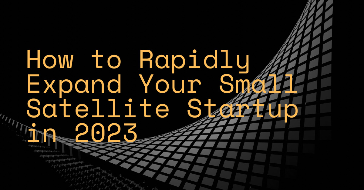 How to Rapidly Expand Your Small Satellite Startup in 2023 Valispace