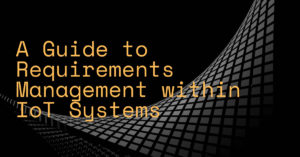 A Guide to Requirements Management within IoT Systems