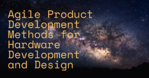 Agile Product Development Methods for Hardware Development and Design