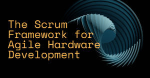 The Scrum Framework for Agile Hardware Development