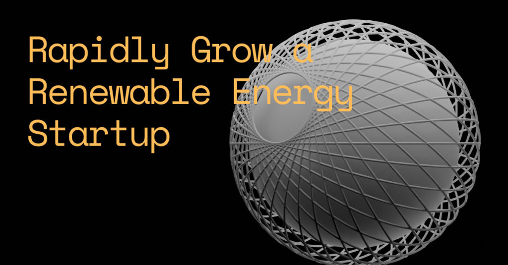 How to Rapidly Grow a Renewable Energy Startup