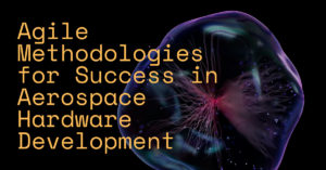 Agile Methodologies for Success in Aerospace Hardware Development
