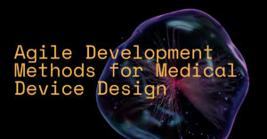 Agile Development Methods for Medical Device Design