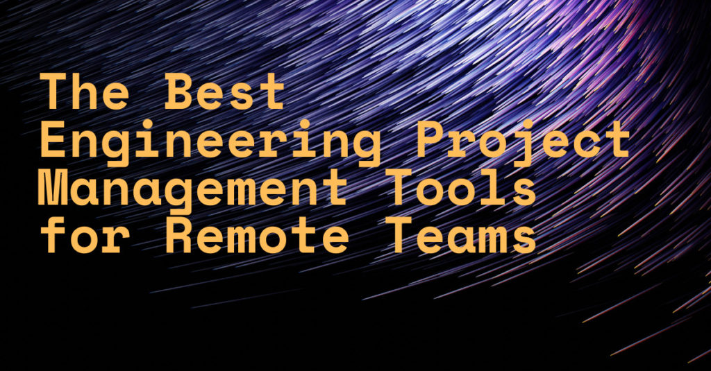 Remote Engineering Project Management: Best Tools for Streamlining Communication and Cooperation