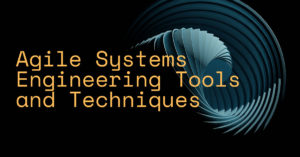 Agile Systems Engineering Tools and Techniques