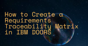 How to Create a Requirements Traceability Matrix in IBM DOORS