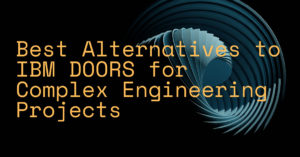 Best Alternatives to IBM DOORS for Complex Engineering Projects