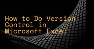 How to Do Version Control in Microsoft Excel 