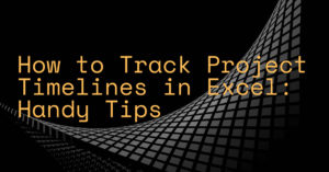 How to Track Project Timelines in Excel: Handy Tips