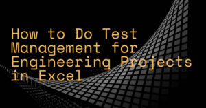 How to Do Test Management for Engineering Projects in Excel