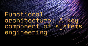 Functional architecture: A key component of systems engineering