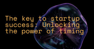 The key to startup success: unlocking the power of timing